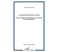 La consolidation de la paix - L'intervention internationale et le concept des casques blancs - Charles-Philippe David - L'harmattan - Livre