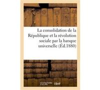 La consolidation de la République et la révolution sociale par la banque universelle. Conférence Louis Bourget (Auteur)