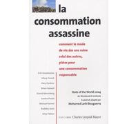La consommation assassine: Comment le mode de vie des uns ruine celui des autres, pistes pour une consommation responsable