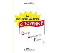 La consommation citoyenne : origines, significations, enjeux - Jean-Paul Flipo - L'harmattan - broché - Etude