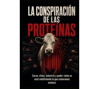 LA CONSPIRACIÓN DE LAS PROTEÍNAS: Carne, clima, industria y poder: cómo se está redefiniendo lo que comeremos mañana
