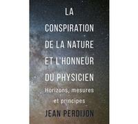 La conspiration de la nature et l'honneur du physicien Jean Perdijon (Auteur)
