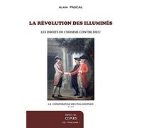 La conspiration des philosophes: Tome 4, La révolution des illuminés, Les Droits de l'Homme contre Dieu