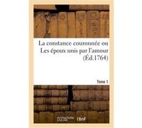 La constance couronnée ou Les époux unis par l'amour. Tome 1 Collectif (Auteur)
