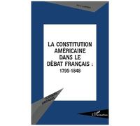 La constitution americaine dans le debat français 1795-1848