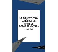 La constitution americaine dans le debat français 1795-1848