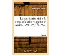 La constitution civile du clergé et la crise religieuse en Alsace, 1790-1795. Tome 2 - Rodolphe Reuss - Hachette Bnf - broché - Livre