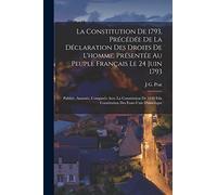La Constitution De 1793, Précédée De La Déclaration Des Droits De L'homme, Présentée Au Peuple Français Le 24 Juin 1793: Publiée, Annotée, Comparée ... Etla Constitution Des Etate-Unis D'amerique