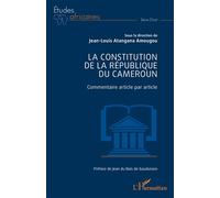 La Constitution de la République du Cameroun Commentaire article par article - Jean-Louis Atangana Amougou - L'harmattan - broché - Etude