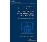 La Constitution de la République du Cameroun Commentaire article par article - Jean-Louis Atangana Amougou - L'harmattan - broché - Etude