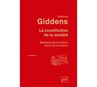 La Constitution De La Société - Eléments De La Théorie De La Structuration