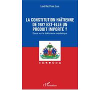 La constitution haïtienne de 1987 est-elle un produit importé ? Essai sur le folklorisme médiatique - Pierre Louis Luné Roc - L'harmattan - broché - Essai