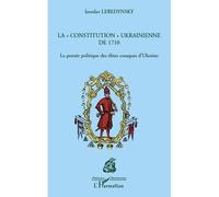 La "constitution" ukrainienne de 1710 La pensée politique des élites cosaques d'Ukraine - Iaroslav Lebedynsky - L'harmattan - broché - Essai