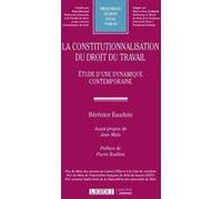 La Constitutionnalisation Du Droit Du Travail - Etude D'une Dynamique Contemporaine
