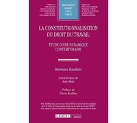 La constitutionnalisation du droit du travail Étude d'une dynamique contemporaine - Bérénice Bauduin - Lgdj - broché - Etude
