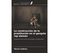 La construcción de la prostitución en el gangsta rap alemán: El ejemplo de los textos de Kollegah y Schwesta Ewa