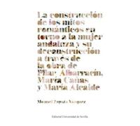 La construcción de los mitos románticos en torno a la mujer andaluza y su deconstrucción a través de la obra de Pilar Albarracín, María Cañas y María Alcaide