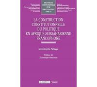 La construction constitutionnelle du politique en Afrique subsaharienne francophone (Tome 157)
