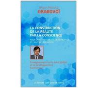 La Construction De La Réalité Par La Conscience - Pour La Prévention Des Catastrophes Et L'aurégénération - Enseignements Sur Le Salut Global Et Le Développement Harmonieux