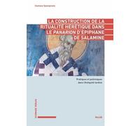 La Construction De La Ritualité Hérétique Dans Le Panarion D'epiphane De Salamine - Pratiques Et Polémiques Dans L'antiquité Tardive