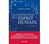 La construction de l'esprit humain Comment les relations interpersonnelles et le cerveau interagissent pour nous façonner - Daniel J. Siegel - Dunod - broché - Essai