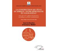 La Construction de l'état en Afrique entre démocratie et coups d'état Actes de la 3eme édition des journées scientifiques de droit constitutionnel Niamey Niger du 26 au 28 octobre 2022 - Oumarou Narey