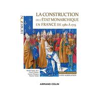 La construction de l'Etat monarchique en France de 1380 à 1715 - Capes-Agrég Histoire-Géographie: Capes-Agrégation Histoire-Géographie