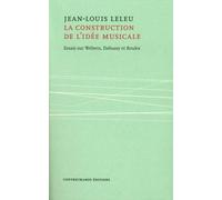 La construction de l'idée musicale Essais sur Webern Debussy - J.L. Leleu - Contrechamps Eds - broché - Beau livre