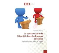 La construction de l'identité dans le discours politique Ségolène Royal ou l'éthos de la mère protectrice - Alexandra Cringasu - Universitaires Europeennes - broché - Essai