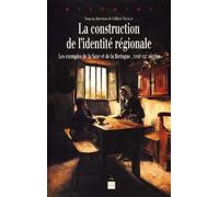 La Construction de l'identité régionale Les exemples de la Saxe et de la Bretagne du XVIIIe au XXe siècle - Pur - Presses Universitaires Rennes - broché - Etude