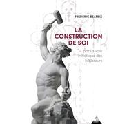 La Construction de soi - par la voie initiatique des bâtisseurs