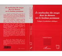 La construction des images dans les discours sur la banlieue - Pratiques et productions esthétiques - Isabelle Papieau - L'harmattan - Livre