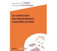 La Construction Des Représentations Corporelles Du Bébé - En Hommage À André Bullinger