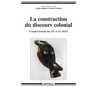 La construction du discours colonial - l'empire français aux XIXe et XXe siècles L'empire français aux XIXème et XXème siècles - Oissila Saaidia - Karthala - broché - Etude
