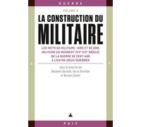 La construction du militaire Les mots du militaire : dire et se dire militaire en occident (XVe-XIXe siècle) de la guerre de cent ans à l'entre-deux-guerres - Benjamin Deruelle - De La Sorbonne Editio
