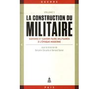 La construction du militaire Volume 1: Savoirs et savoir-faire militaires à l'époque moderne