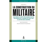 La Construction Du Militaire - Volume 2, Cultures Et Identités Combattantes En Europe De La Guerre De Cent Ans À L'entre-Deux-Guerres