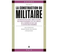 La Construction Du Militaire - Volume 3, Les Mots Du Militaire : Dire Et Se Dire Militaire En Occident (Xve-Xixe Siècle) De La Guerre De Cent Ans À L'entre-Deux-Guerres