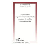 La Construction Du Partenariat Patronal-Syndical : Contraintes Du Marché Et Négociations Locales