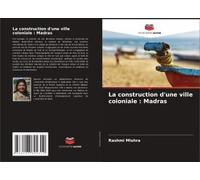 La Construction D'une Ville Coloniale : Madras