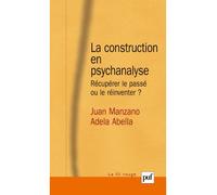 La construction en psychanalyse Récupérer le passé ou le réinventer ? - Juan Manzano - Puf - broché - Livre