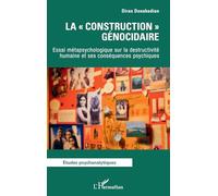 La « construction » génocidaire: Essai métapsychologique sur la destructivité humaine et ses conséquences psychiques