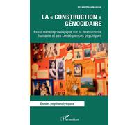 La « construction » génocidaire: Essai métapsychologique sur la destructivité humaine et ses conséquences psychiques