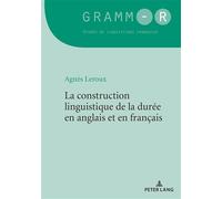 La construction linguistique de la durée en anglais et en français - Agnès Leroux - Peter Lang - broché - Essai