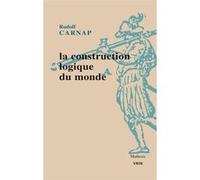 La construction logique du monde Rudolf Carnap (Auteur), Élisabeth Schwartz (Introduction), Thierry Rivain (Traduction)