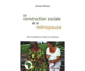 La construction sociale de la ménopause Vécu et perception en Suisse et au Cameroun - Josiane Mbarga - L'harmattan - broché - Etude