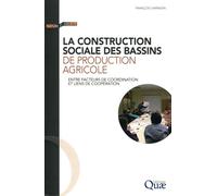 La construction sociale des bassins de production agricole Entre facteurs de coordination et liens de coopération. - François Sarrazin - Quae - broché - Guide