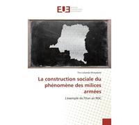 La construction sociale du phénomène des milices armées L'exemple de l'Ituri en RDC - Tito Lukanda Mutyebele - Universitaires Europeennes - broché - Etude
