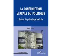 La construction verbale du politique Etudes de politologie lexicale - Paul Bacot - L'harmattan - broché - Essai