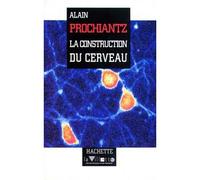 La constuction du cerveau - - Alain Prochiantz - Hachette Litterature - Livre
